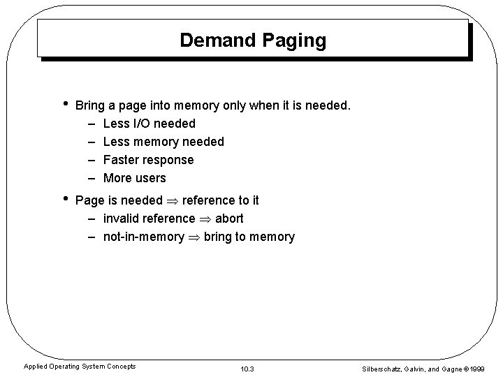 Demand Paging • Bring a page into memory only when it is needed. –