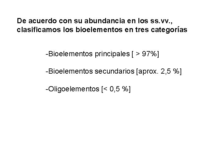 De acuerdo con su abundancia en los ss. vv. , clasificamos los bioelementos en