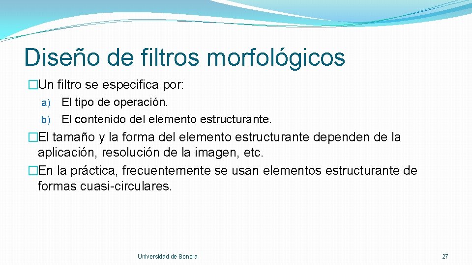 Diseño de filtros morfológicos �Un filtro se especifica por: a) El tipo de operación.