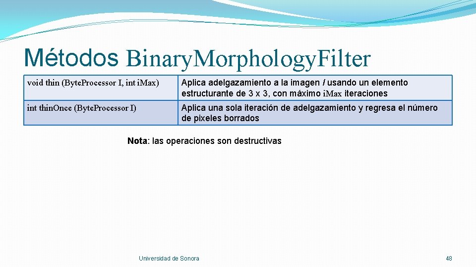 Métodos Binary. Morphology. Filter void thin (Byte. Processor I, int i. Max) Aplica adelgazamiento