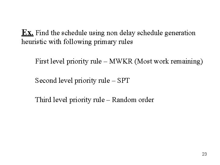 Ex. Find the schedule using non delay schedule generation heuristic with following primary rules