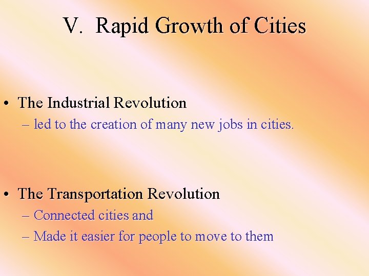 V. Rapid Growth of Cities • The Industrial Revolution – led to the creation