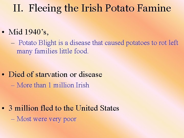 II. Fleeing the Irish Potato Famine • Mid 1940’s, – Potato Blight is a