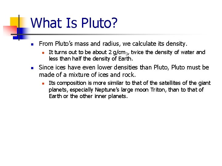 What Is Pluto? n From Pluto’s mass and radius, we calculate its density. n