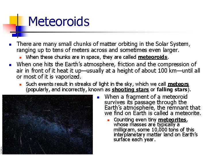 Meteoroids n There are many small chunks of matter orbiting in the Solar System,