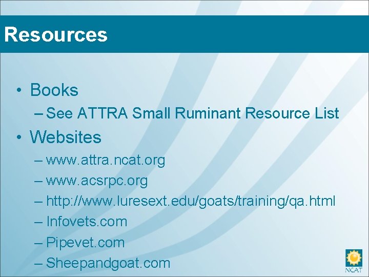 Resources • Books – See ATTRA Small Ruminant Resource List • Websites – www.