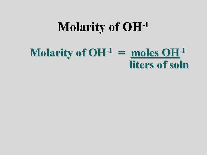 Molarity of -1 OH Molarity of OH-1 = moles OH-1 liters of soln 