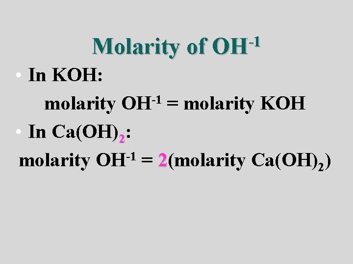 Molarity of -1 OH • In KOH: molarity OH-1 = molarity KOH • In
