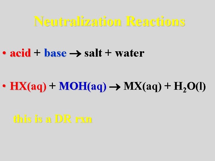 Neutralization Reactions • acid + base salt + water • HX(aq) + MOH(aq) MX(aq)
