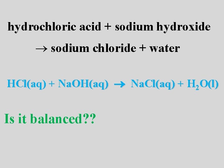 hydrochloric acid + sodium hydroxide sodium chloride + water HCl(aq) + Na. OH(aq) Na.