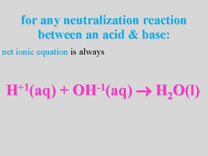 for any neutralization reaction between an acid & base: net ionic equation is always