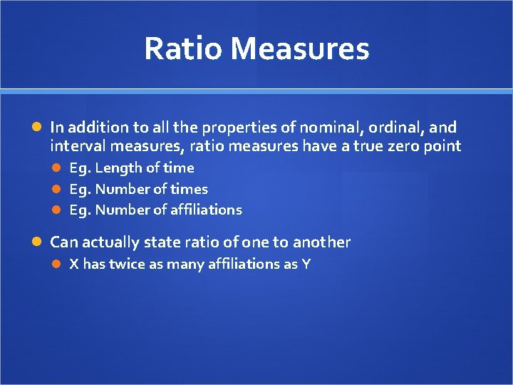 Ratio Measures In addition to all the properties of nominal, ordinal, and interval measures,