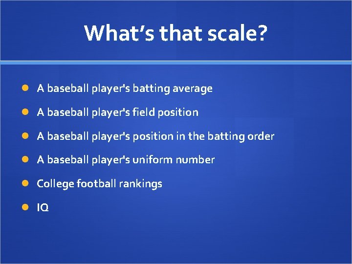 What’s that scale? A baseball player's batting average A baseball player's field position A