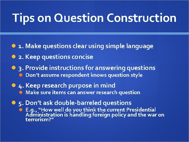 Tips on Question Construction 1. Make questions clear using simple language 2. Keep questions