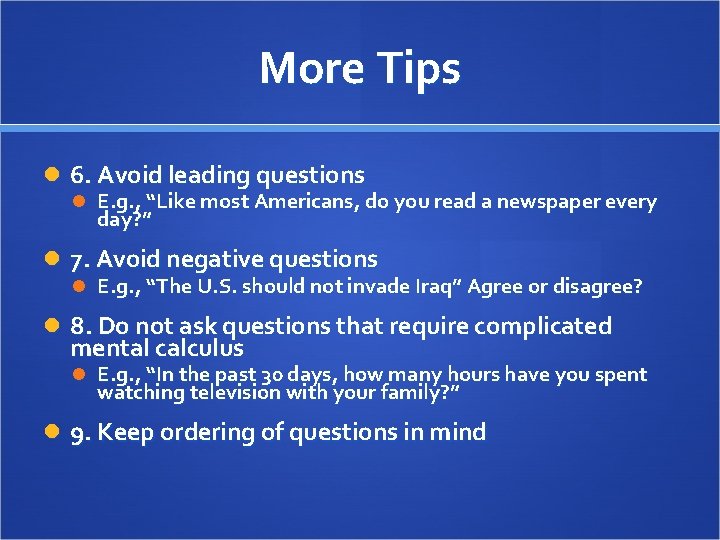 More Tips 6. Avoid leading questions E. g. , “Like most Americans, do you