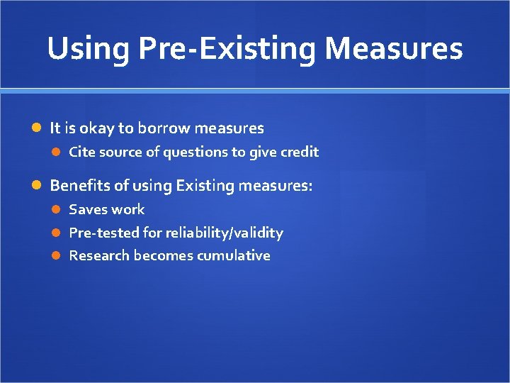 Using Pre-Existing Measures It is okay to borrow measures Cite source of questions to