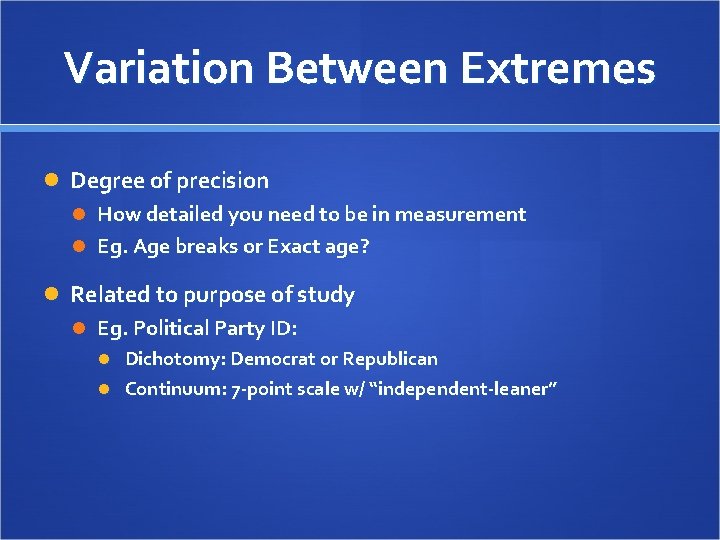 Variation Between Extremes Degree of precision How detailed you need to be in measurement