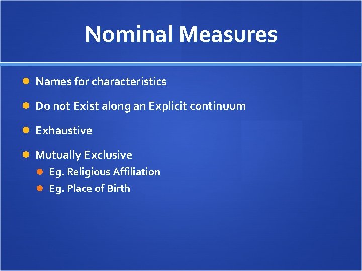 Nominal Measures Names for characteristics Do not Exist along an Explicit continuum Exhaustive Mutually