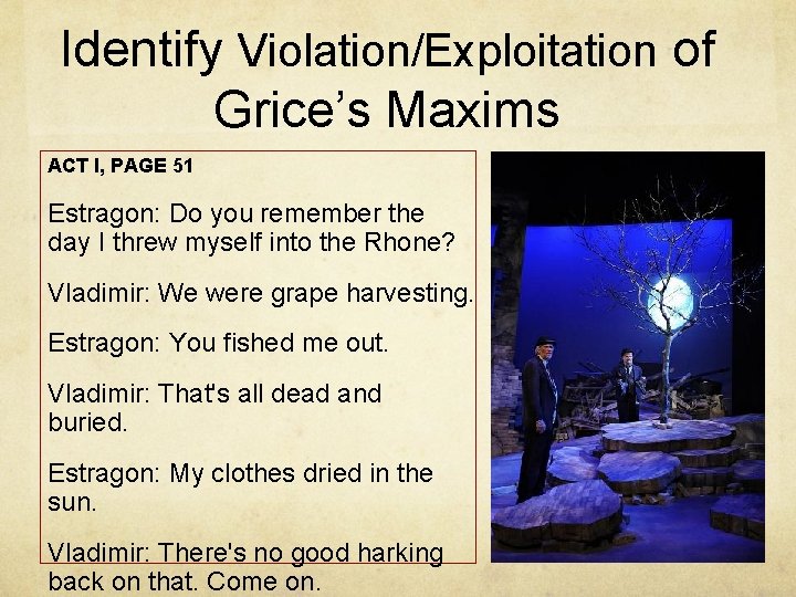 Identify Violation/Exploitation of Grice’s Maxims ACT I, PAGE 51 Estragon: Do you remember the