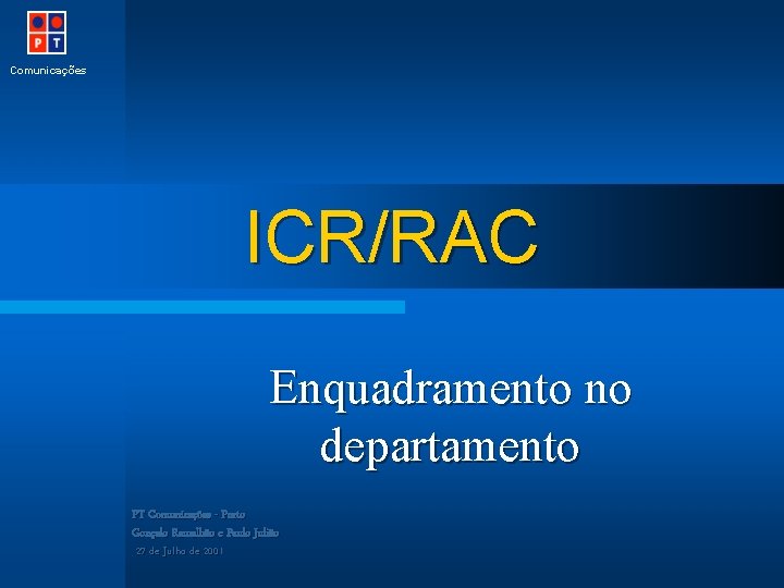 Comunicações ICR/RAC Enquadramento no departamento PT Comunicações - Porto Gonçalo Ramalhão e Paulo Julião