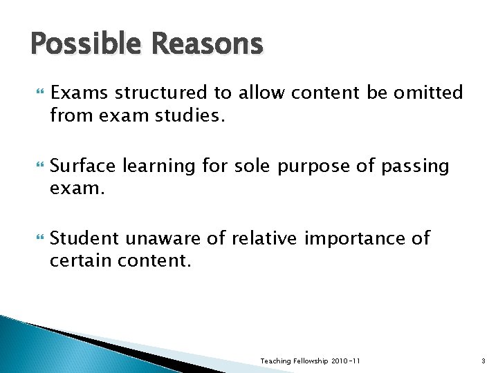 Possible Reasons Exams structured to allow content be omitted from exam studies. Surface learning Possible Reasons Exams structured to allow content be omitted from exam studies. Surface learning