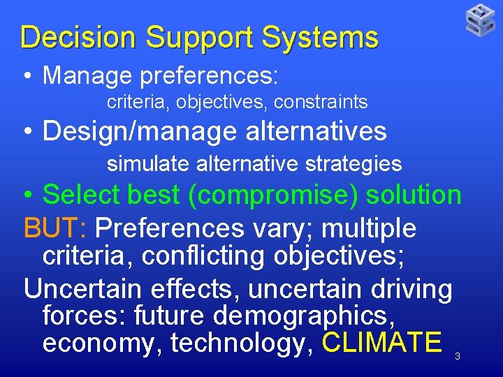 Decision Support Systems • Manage preferences: criteria, objectives, constraints • Design/manage alternatives simulate alternative