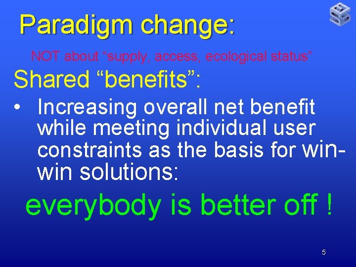 Paradigm change: NOT about “supply, access, ecological status” Shared “benefits”: • Increasing overall net