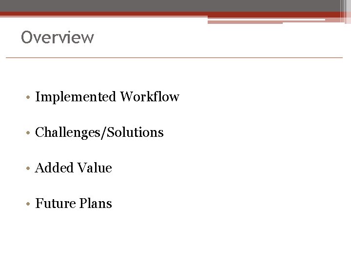 Overview • Implemented Workflow • Challenges/Solutions • Added Value • Future Plans 