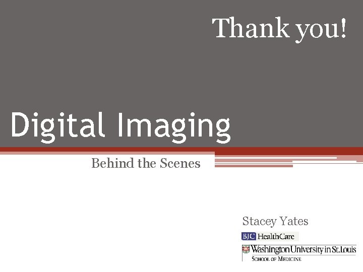 Thank you! Digital Imaging Behind the Scenes Stacey Yates 