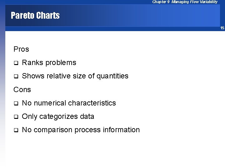 Chapter 9 Managing Flow Variability Pareto Charts 15 Pros q Ranks problems q Shows
