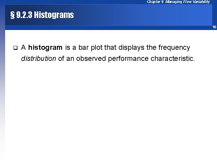 Chapter 9 Managing Flow Variability § 9. 2. 3 Histograms 16 q A histogram