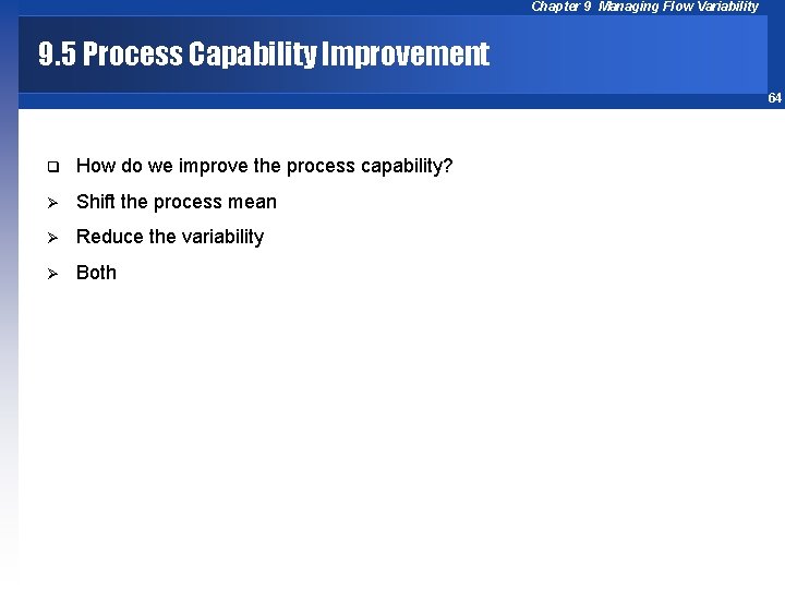 Chapter 9 Managing Flow Variability 9. 5 Process Capability Improvement 64 q How do