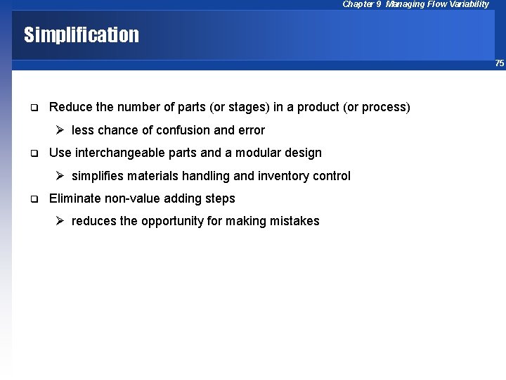 Chapter 9 Managing Flow Variability Simplification 75 q Reduce the number of parts (or