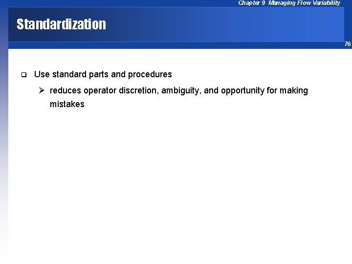 Chapter 9 Managing Flow Variability Standardization 76 q Use standard parts and procedures Ø