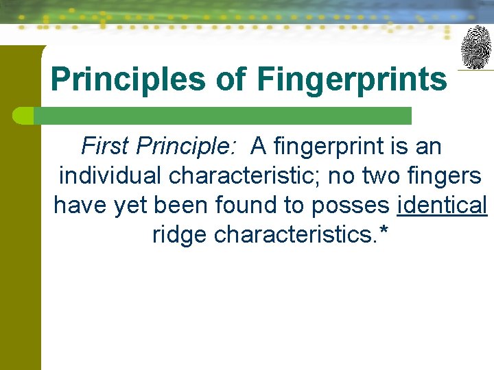 Principles of Fingerprints First Principle: A fingerprint is an individual characteristic; no two fingers