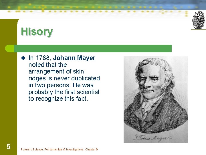 Hisory l In 1788, Johann Mayer noted that the arrangement of skin ridges is
