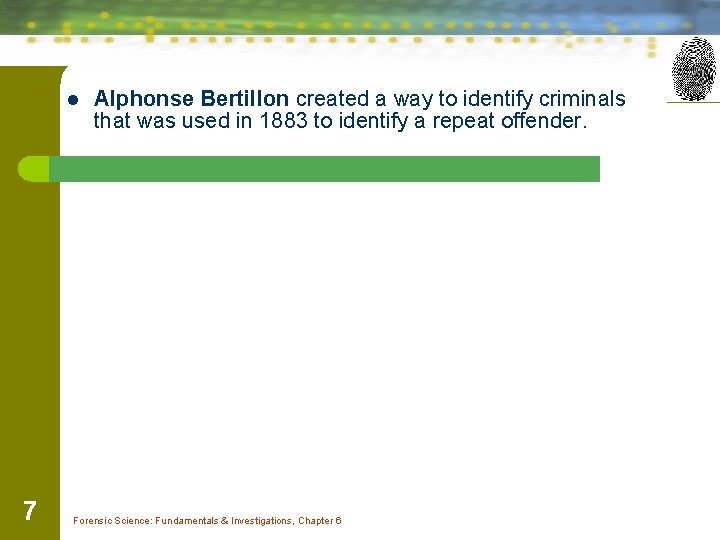 l 7 Alphonse Bertillon created a way to identify criminals that was used in