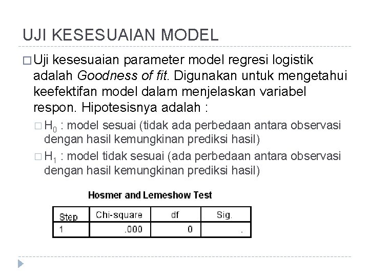UJI KESESUAIAN MODEL � Uji kesesuaian parameter model regresi logistik adalah Goodness of fit.