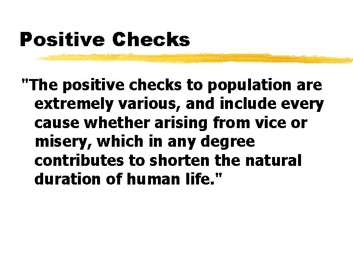 Positive Checks "The positive checks to population are extremely various, and include every cause