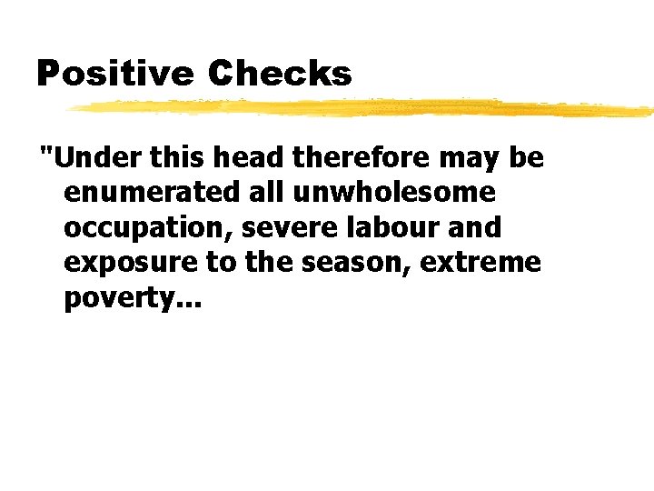Positive Checks "Under this head therefore may be enumerated all unwholesome occupation, severe labour