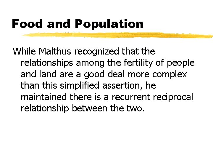 Food and Population While Malthus recognized that the relationships among the fertility of people