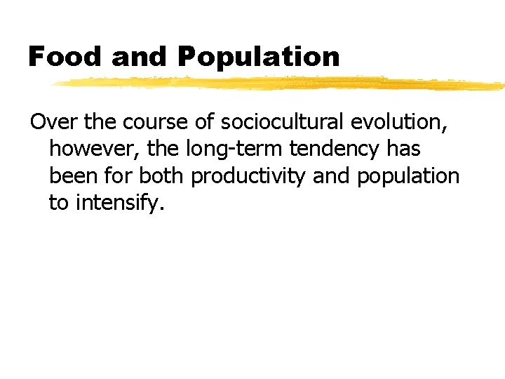 Food and Population Over the course of sociocultural evolution, however, the long-term tendency has