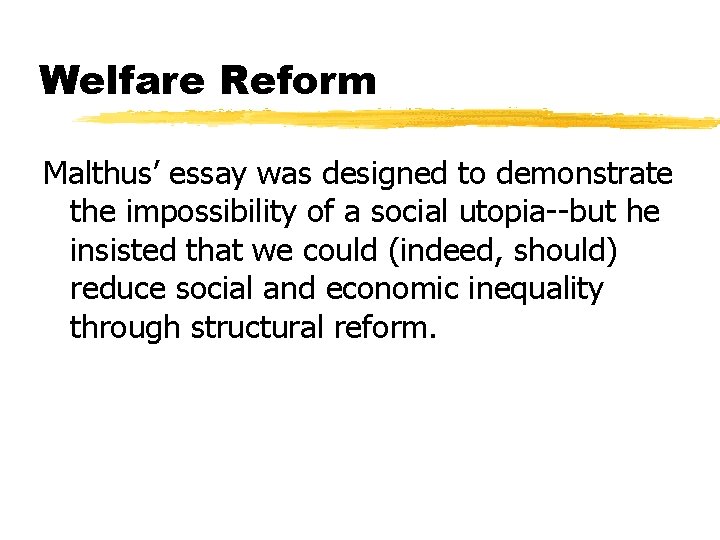 Welfare Reform Malthus’ essay was designed to demonstrate the impossibility of a social utopia--but