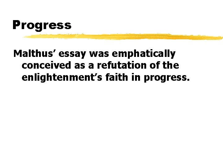 Progress Malthus’ essay was emphatically conceived as a refutation of the enlightenment’s faith in