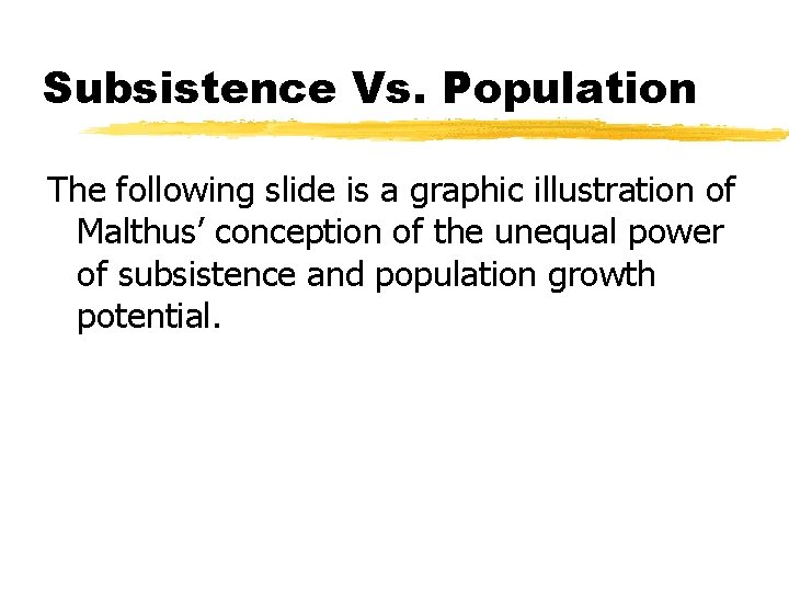 Subsistence Vs. Population The following slide is a graphic illustration of Malthus’ conception of