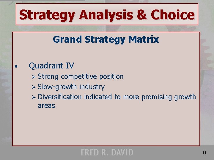 Strategy Analysis & Choice Grand Strategy Matrix • Quadrant IV Ø Strong competitive position