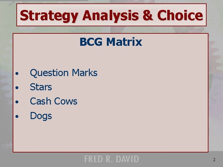 Strategy Analysis & Choice BCG Matrix • • Question Marks Stars Cash Cows Dogs