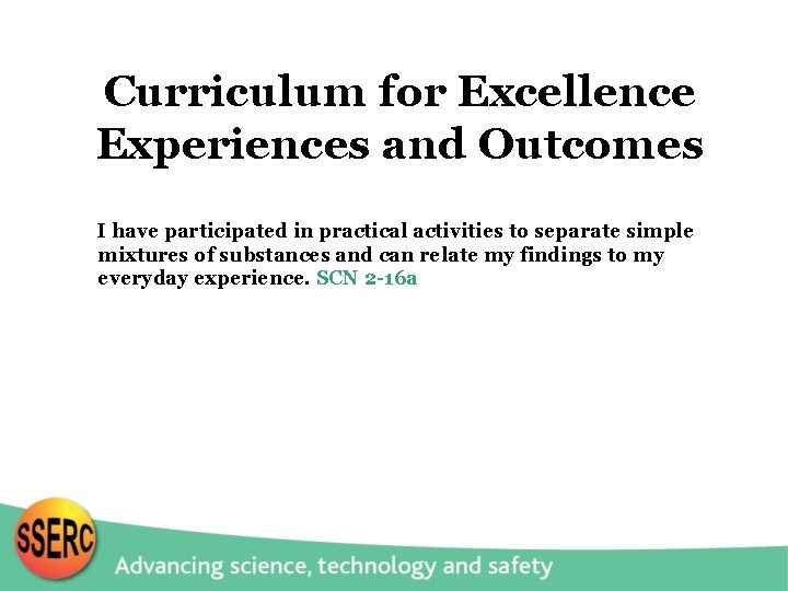 Curriculum for Excellence Experiences and Outcomes I have participated in practical activities to separate