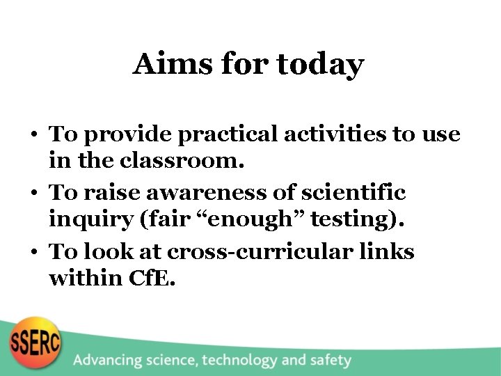 Aims for today • To provide practical activities to use in the classroom. •