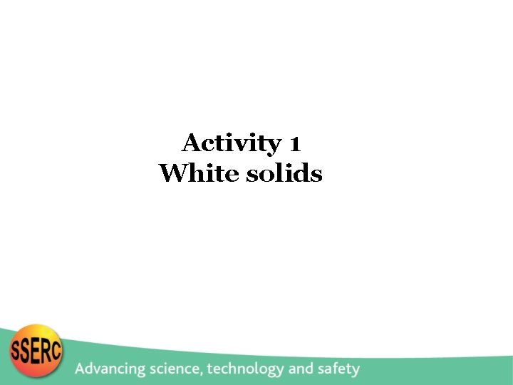 Activity 1 White solids 